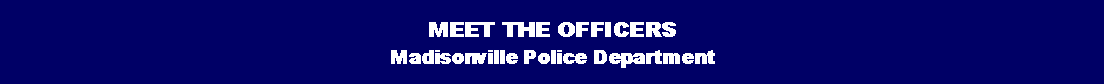 Text Box: MEET THE OFFICERSMadisonville Police Department